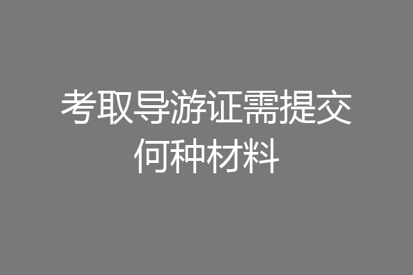 考取导游证需提交何种材料