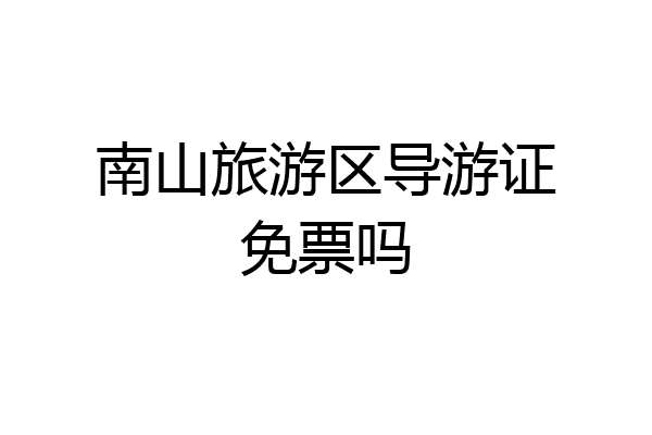 南山旅游区导游证免票吗