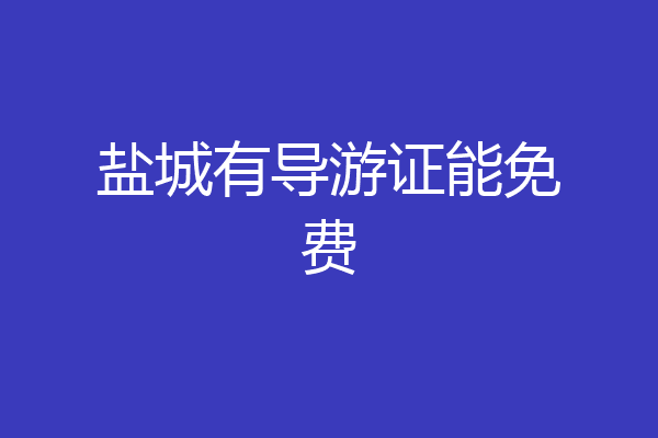 盐城有导游证能免费
