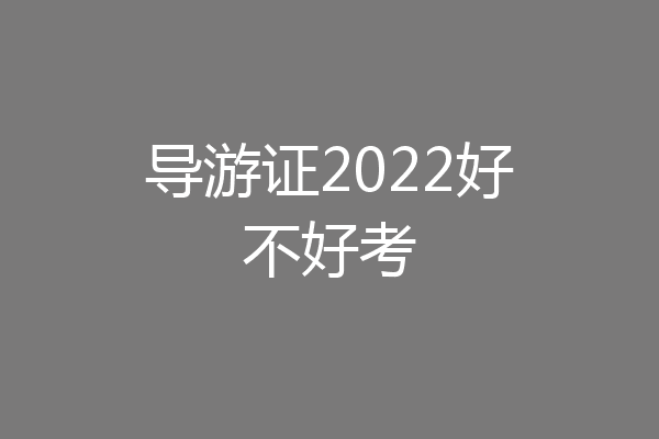 导游证2022好不好考