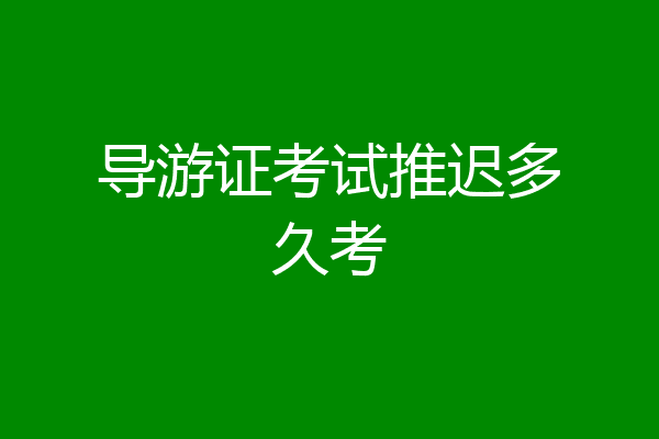 导游证考试推迟多久考