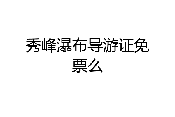秀峰瀑布导游证免票么
