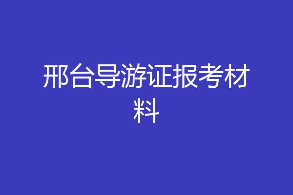 邢台导游证报考材料