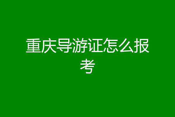 重庆导游证怎么报考
