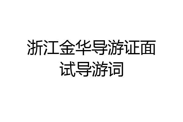 浙江金华导游证面试导游词