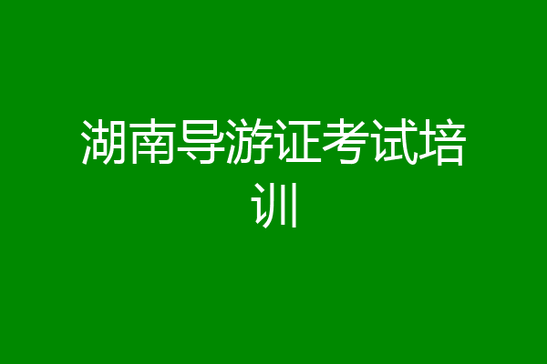 湖南导游证考试培训