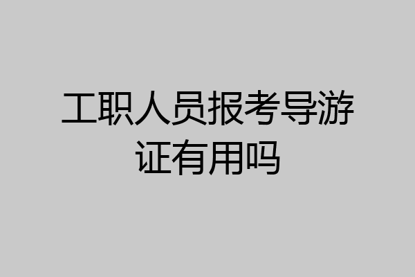 工职人员报考导游证有用吗
