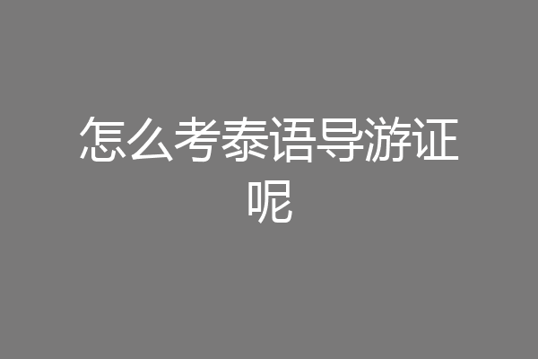 怎么考泰语导游证呢