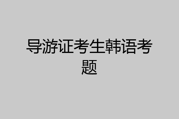 导游证考生韩语考题