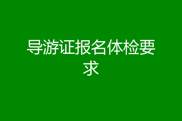导游证报名体检要求