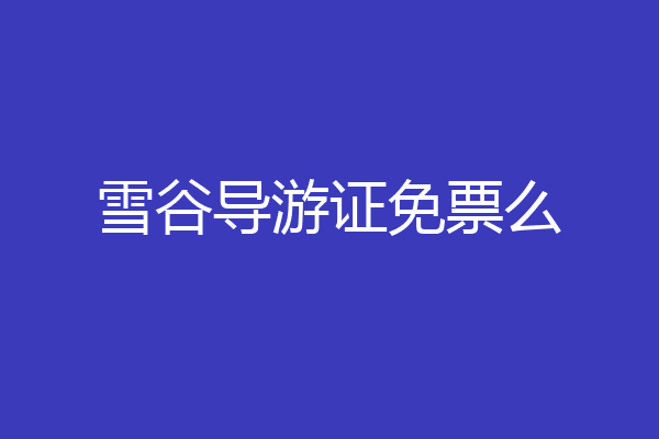 雪谷导游证免票么