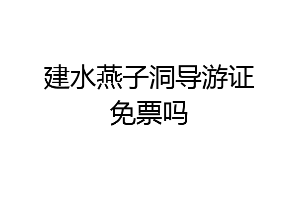 建水燕子洞导游证免票吗