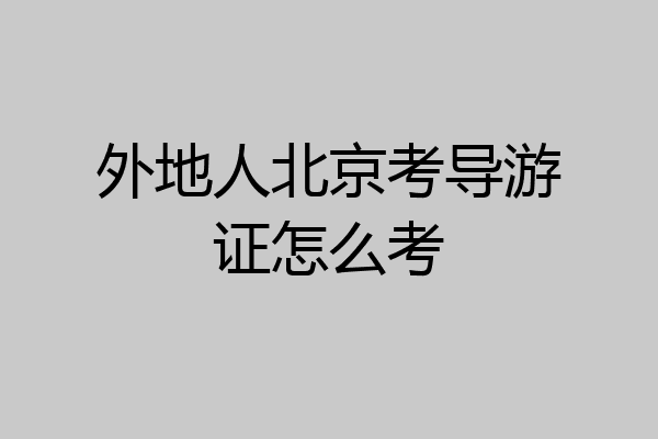外地人北京考导游证怎么考