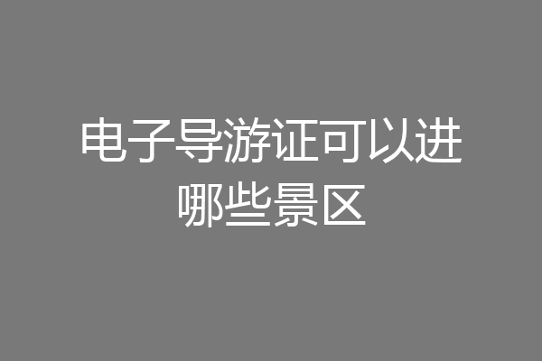 电子导游证可以进哪些景区
