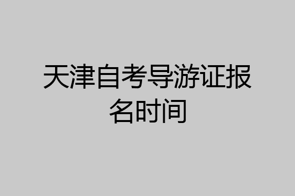 天津自考导游证报名时间