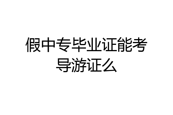 假中专毕业证能考导游证么