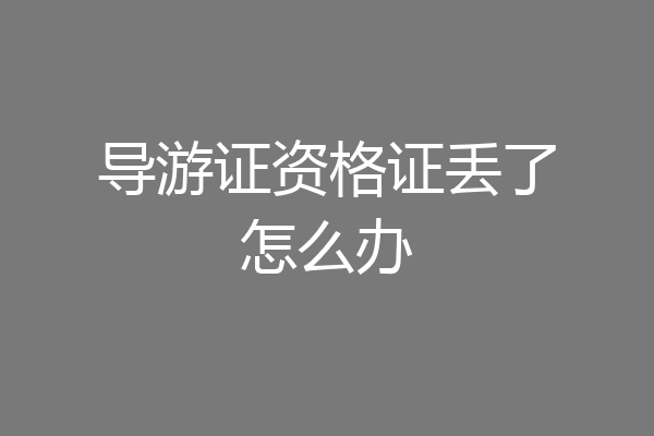 导游证资格证丢了怎么办