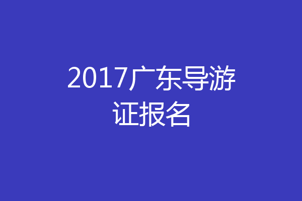 2017广东导游证报名
