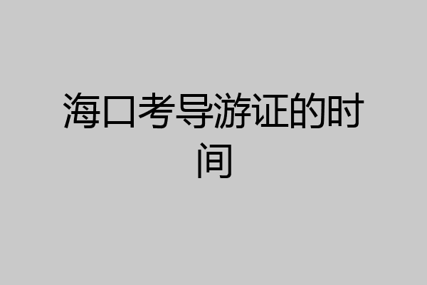 海口考导游证的时间