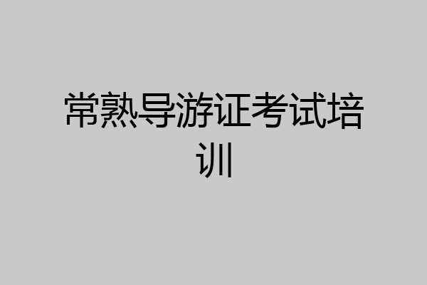 常熟导游证考试培训