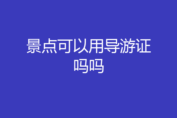 景点可以用导游证吗吗