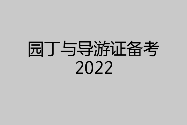园丁与导游证备考2022