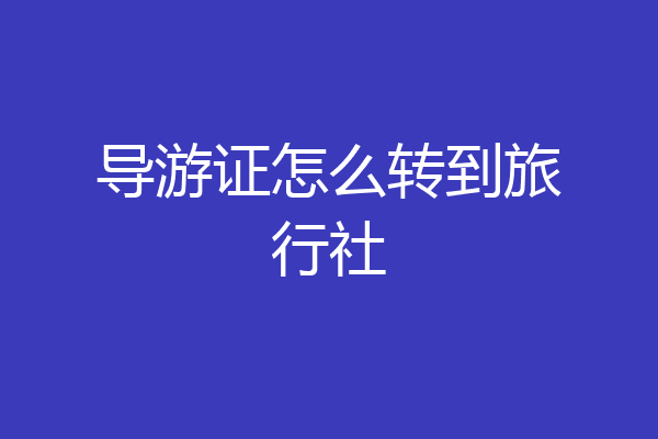 导游证怎么转到旅行社