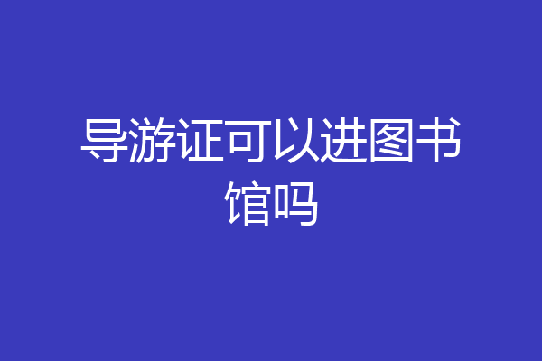 导游证可以进图书馆吗