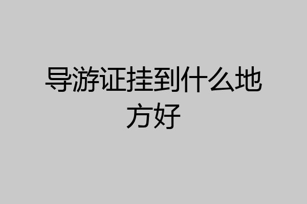导游证挂到什么地方好
