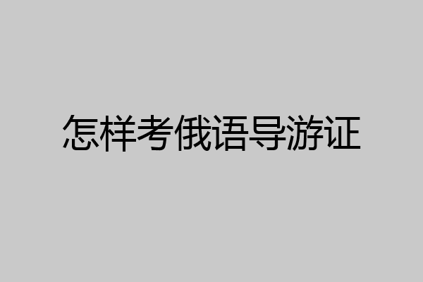 怎样考俄语导游证