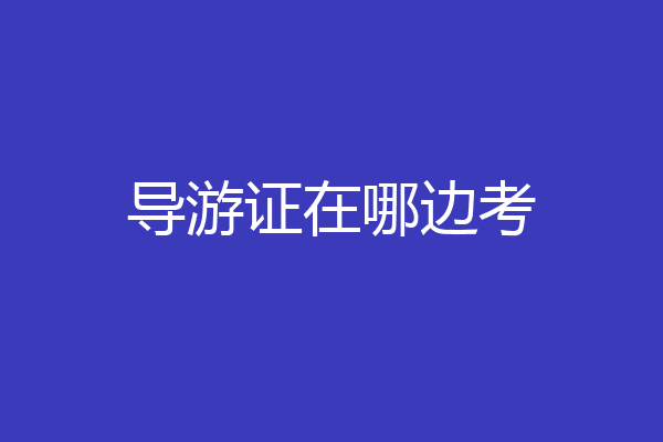 导游证在哪边考