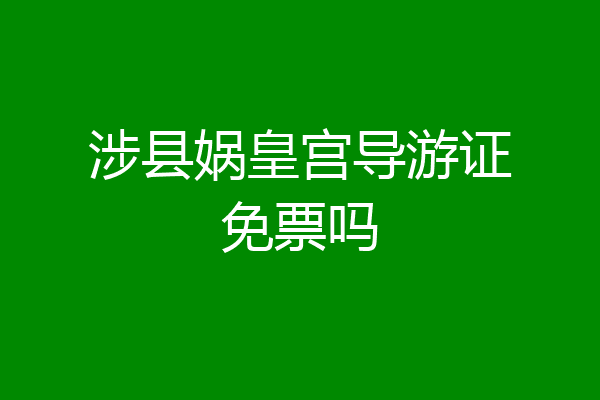 涉县娲皇宫导游证免票吗
