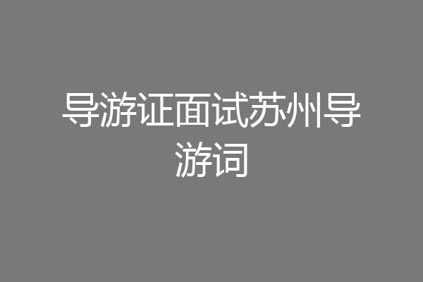 导游证面试苏州导游词