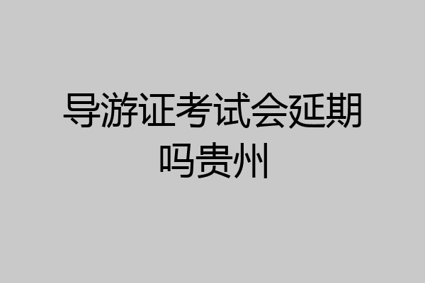 导游证考试会延期吗贵州