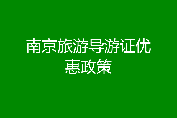 南京旅游导游证优惠政策