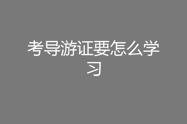 考导游证要怎么学习