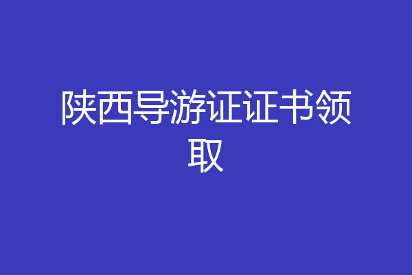 陕西导游证证书领取