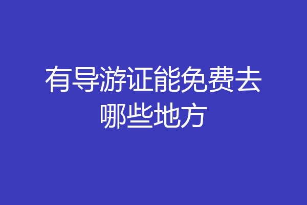 有导游证能免费去哪些地方