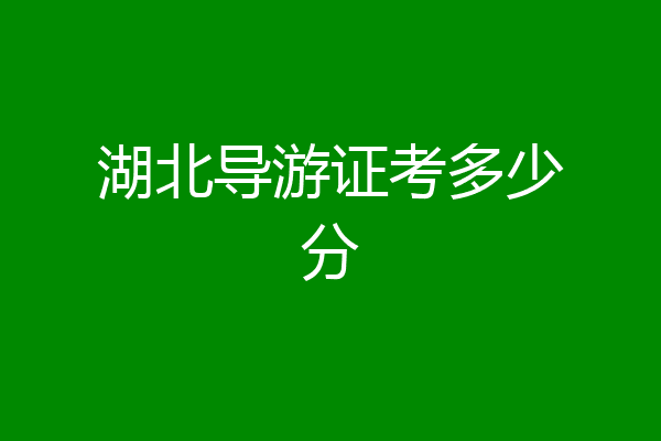 湖北导游证考多少分