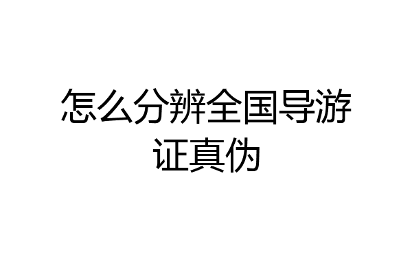 怎么分辨全国导游证真伪