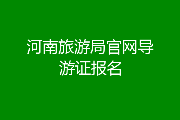 河南旅游局官网导游证报名
