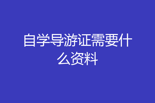 自学导游证需要什么资料