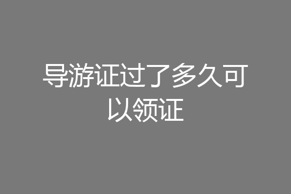 导游证过了多久可以领证