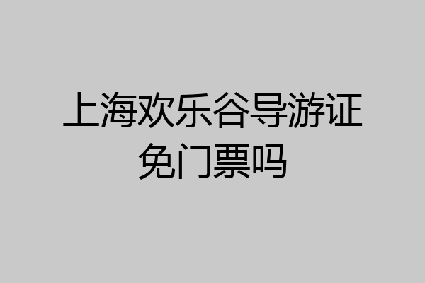 上海欢乐谷导游证免门票吗