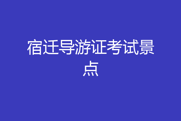 宿迁导游证考试景点