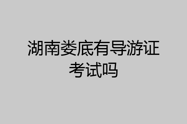 湖南娄底有导游证考试吗