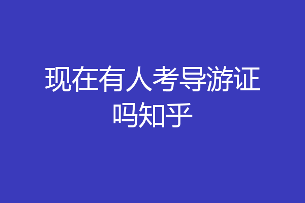 现在有人考导游证吗知乎