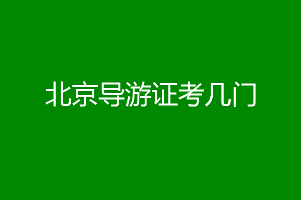 北京导游证考几门
