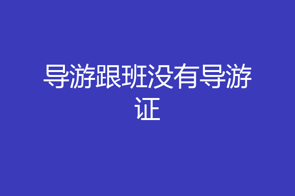 导游跟班没有导游证