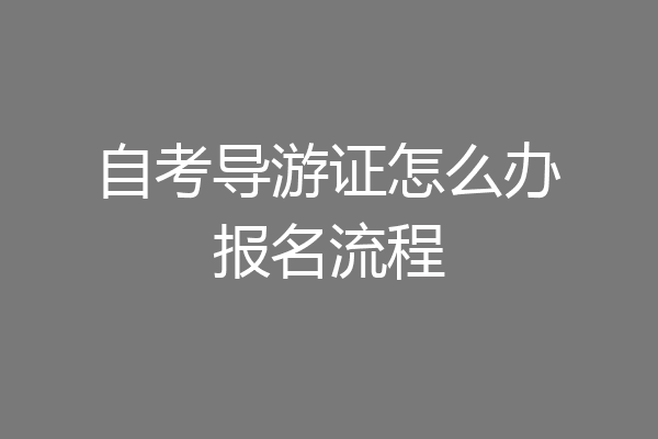 自考导游证怎么办报名流程